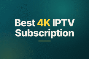 Best 4K IPTV Subscription Service Providers