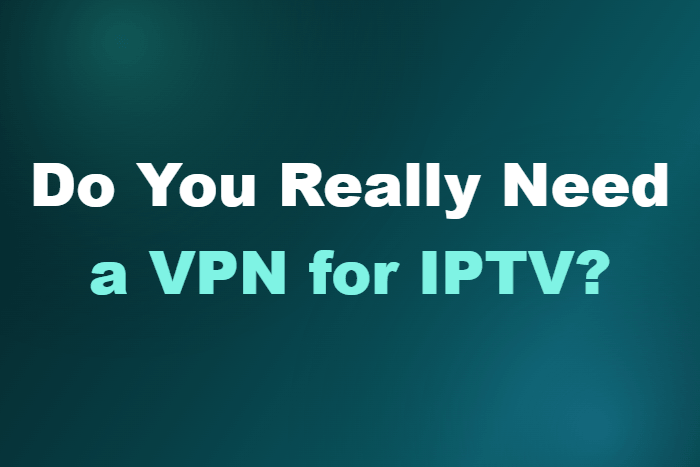 Do You Really Need a VPN for IPTV