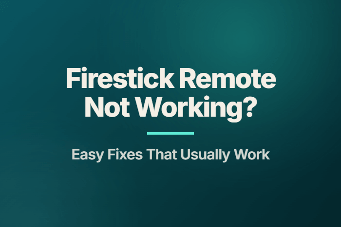 Firestick Remote Not Working? Easy Fixes That Usually Work
