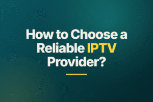 How to Choose a Reliable IPTV Provider