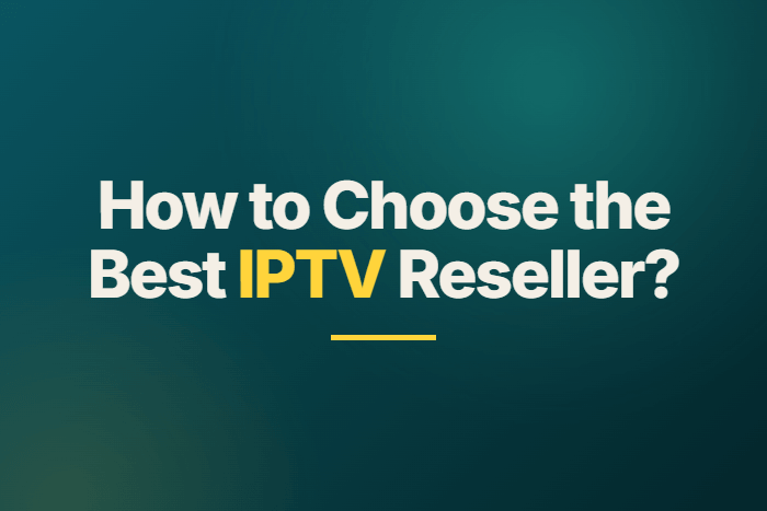 How to Choose the Best IPTV Reseller?