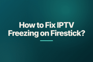 How to Fix IPTV Freezing on Firestick?