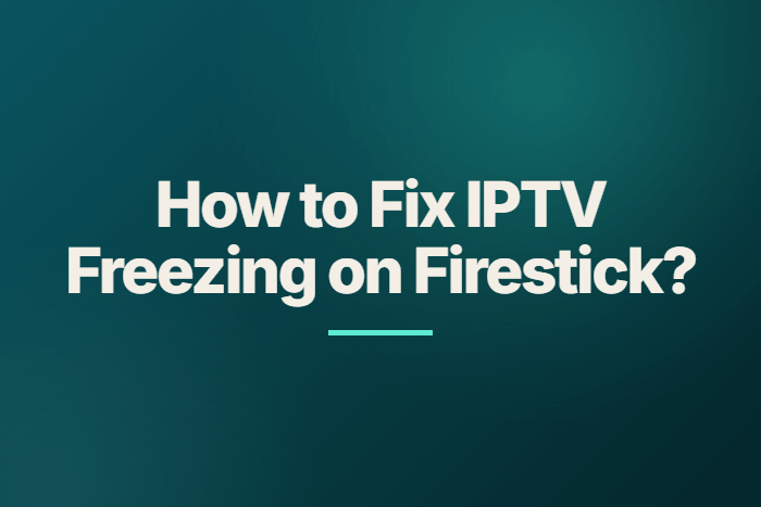 How to Fix IPTV Freezing on Firestick?