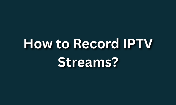How to Record IPTV Streams?
