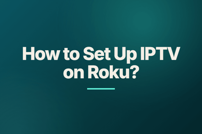 How to Set Up IPTV on Roku?