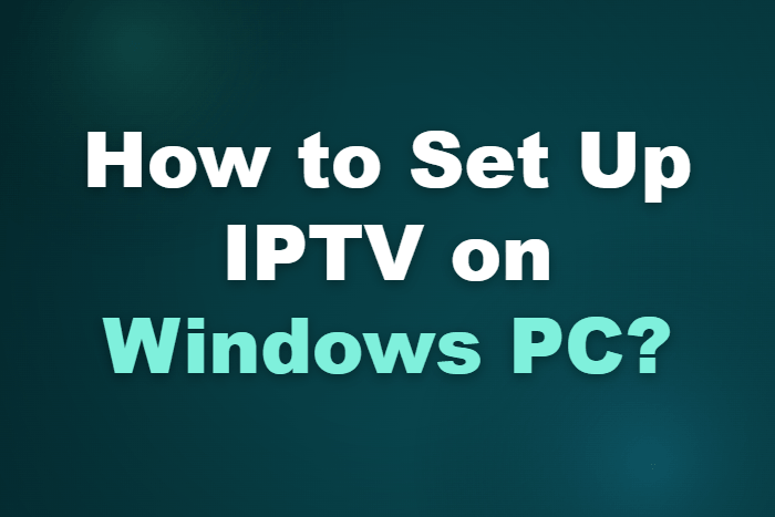 How to Set Up IPTV on Windows PC