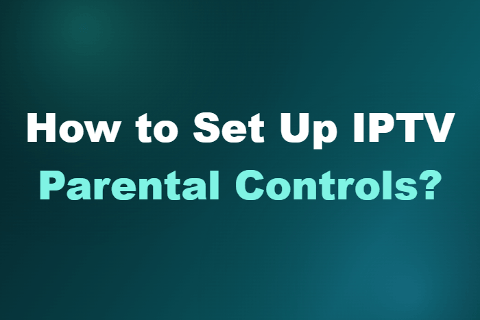 How to Set Up IPTV Parental Controls?