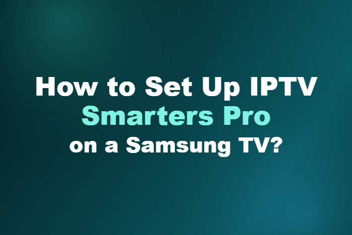 How to Set Up IPTV Smarters Pro on a Samsung TV?
