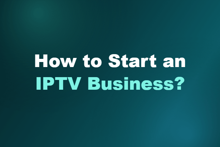 How to Start an IPTV Business?
