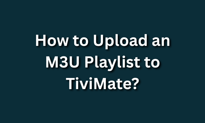 How to Upload an M3U Playlist to TiviMate?