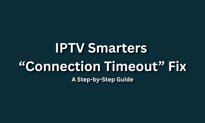 IPTV Smarters Connection Timeout Fix