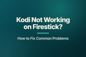 Kodi Not Working on Firestick