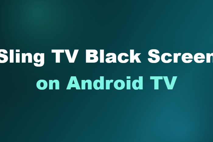 Sling TV Black Screen on Android TV