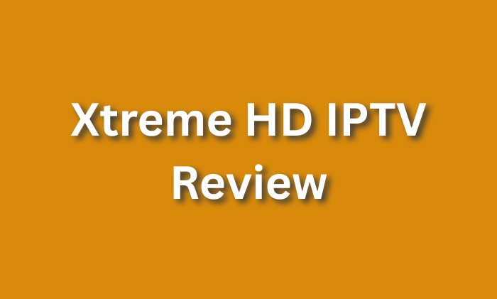 Xtreme HD IPTV Review